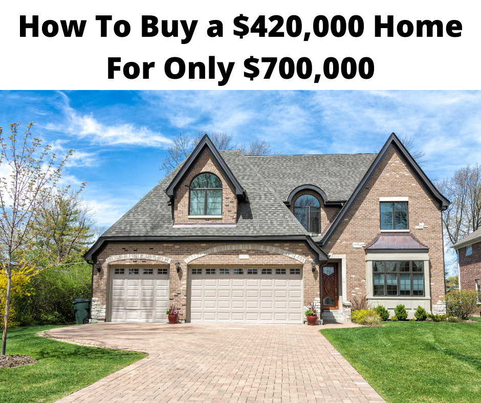 How To Buy a $420,000 Home For Only $700,000
